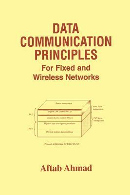 Data Communication Principles: For Fixed and Wireless Networks by Aftab Ahmad