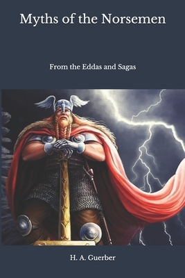 Myths of the Norsemen: From the Eddas and Sagas by H. a. Guerber