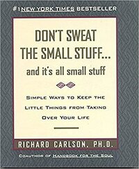 Don't Sweat the Small Stuff ... and It's All Small Stuff: Simple Ways to Keep the Little Things From Taking Over Your Life by Richard Carlson