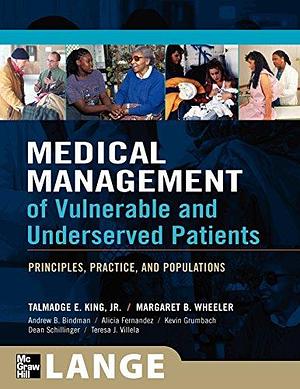 Medical Management of Vulnerable &amp; Underserved Patients: Principles, Practice, Population by Margaret Wheeler, Kevin Grumbach, Andy Bindman, Dean Schillinger, Jr. Talmadge King, Alicia Fernandez, Teresa Villela