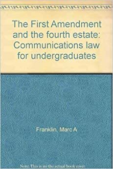 The First Amendment and the fourth estate: Communications law for undergraduates by Marc A. Franklin
