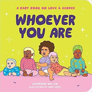 Whoever You Are: A Baby Book on LoveGender by Josephine Wai Lin, Josephine Wai Lin, Sandy Lopez, Sandy Lopez