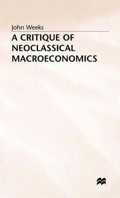 A Critique of Neoclassical Macroeconomics by John Weeks
