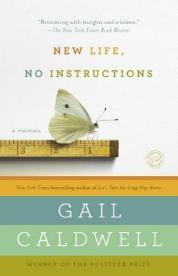 New Life, No Instructions: A Memoir by Gail Caldwell