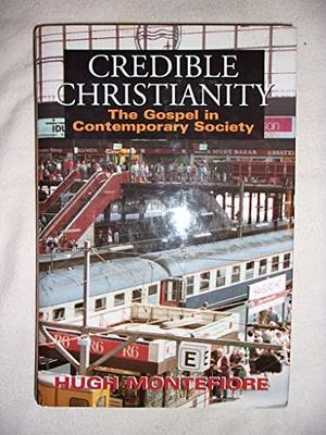 Credible Christianity: The Gospel in Contemporary Society by Hugh Montefiore