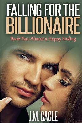 Falling for the Billionaire Book Two: Almost a Happy Ending by J. M. Cagle