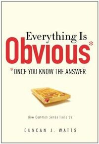 Everything is Obvious: Once You Know the Answer by Duncan J. Watts