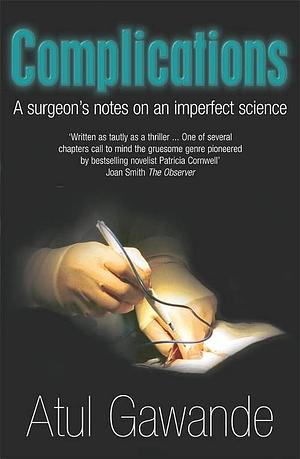 Complications : A Surgeon's Notes on an Imperfect Science by Atul Gawande, Atul Gawande