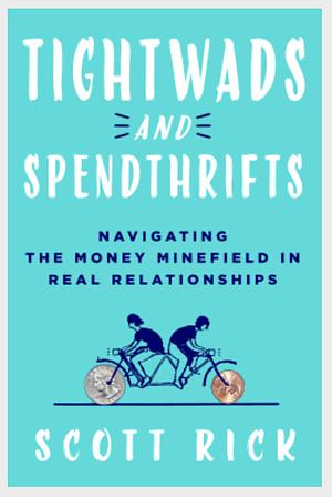 Tightwads and Spendthrifts: Navigating the Money Minefield in Real Relationships by Scott Rick