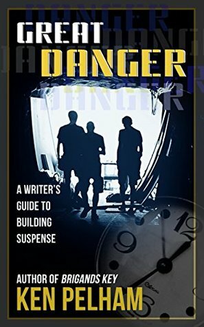 GREAT DANGER: A Writer's Guide to Building Suspense by Ken Pelham