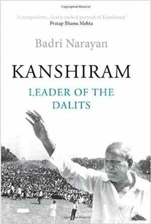 Kanshiram: Leader of the Dalits by Badri Narayan