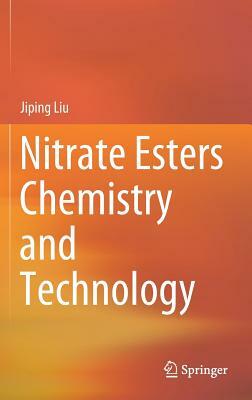 Nitrate Esters Chemistry and Technology by Jiping Liu