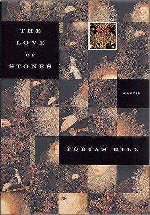 The Love of Stones: A Novel 1st edition by Hill, Tobias published by Picador Hardcover by Tobias Hill, Tobias Hill