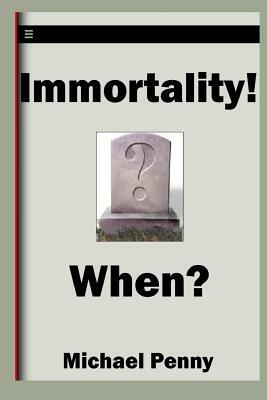 Immortality! When? by Michael Penny