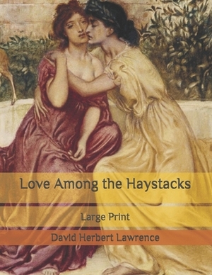 Love Among the Haystacks: Large Print by D.H. Lawrence