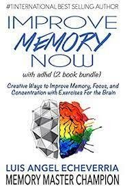 Better Memory Now: Memory Training Tips to Creatively Learn Anything Quickly, Improve Memory, & Ability to Focus for Students, Professionals, & Everyone Else to Remember Anything, Increase Leadership by Luis Angel Echeverria