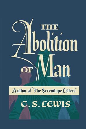 The Abolition of Man by C. Lewis, C. Lewis
