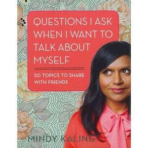 Questions I Ask When I Want to Talk About Myself by Mindy Kaling