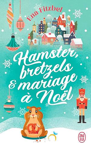 Hamster, bretzels et mariage à Noël by Ena Fitzbel
