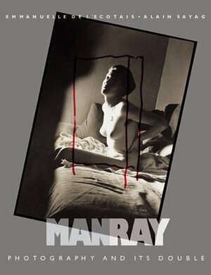 Manray: Photography and Its Double by Emmanuelle de L'Ecotais
