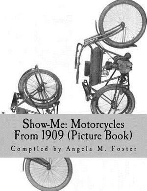 Show-Me: Motorcycles From 1909 (Picture Book) by Angela M. Foster