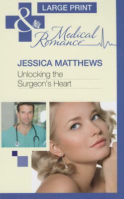 Unlocking the Surgeon's Heart by Jessica Matthews