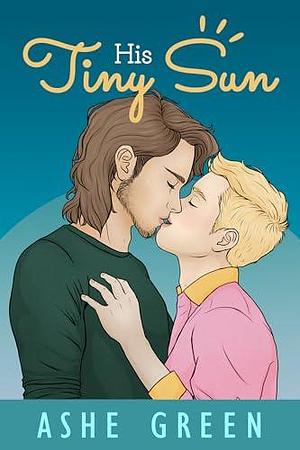 His Tiny Sun: A Grumpy & Sunshine MM Romance by Ashe Green, Ashe Green