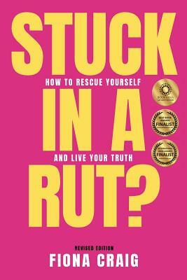 Stuck in a Rut: How to Rescue Yourself and Live Your Truth by Fiona Craig