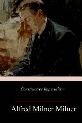 Constructive Imperialism by Alfred Milner