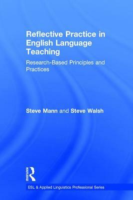 Reflective Practice in English Language Teaching: Research-Based Principles and Practices by Steve Walsh, Steve Mann