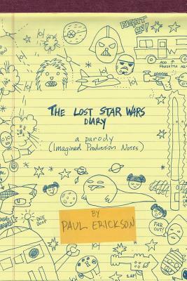 The Lost Star Wars Diary: A Parody: (Imagined Production Notes) by Paul A. Erickson