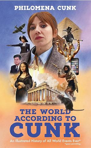 The World According to Cunk: An Illustrated History of All World Events Ever, Space Permitting by Philomena Cunk, Joel Morris