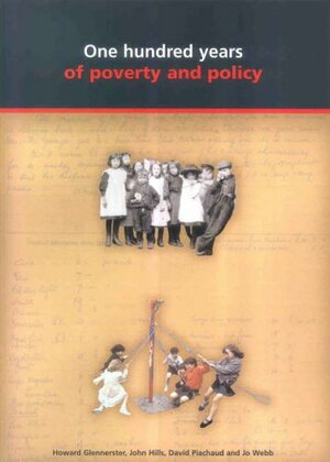 One hundred years of poverty and policy by John Hills, David Piachaud, Jo Webb, Howard Glennerster