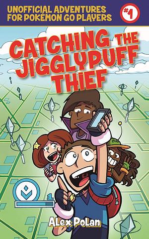 Catching the Jigglypuff Thief: Unofficial Adventures for Pokémon GO Players, Book One by Alex Polan, Alex Polan