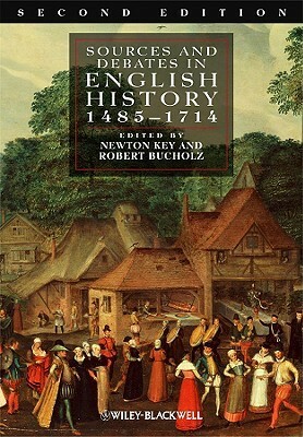 Sources and Debates in English History, 1485 - 1714 by Newton Key, Robert O. Bucholz