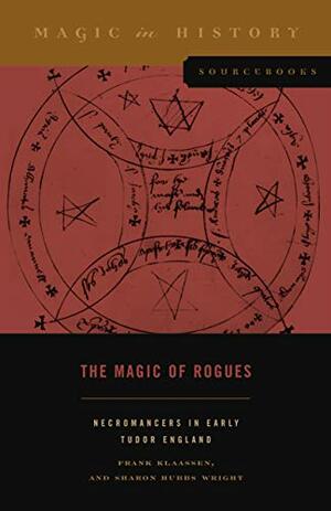 The Magic of Rogues: Necromancers in Early Tudor England by Sharon Hubbs Wright, Frank Klaassen