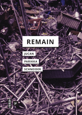 Remain by Ioana B. Jucan, Rebecca Schneider, Jussi Parikka