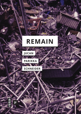 Remain by Ioana B. Jucan, Jussi Parikka, Rebecca Schneider