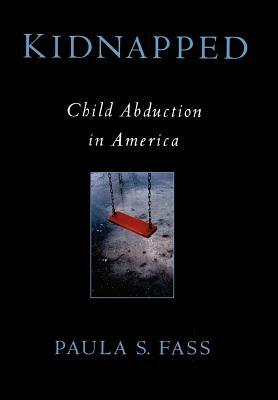 Kidnapped: Child Abduction in America by Paula S. Fass