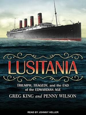 Lusitania: Triumph, Tragedy, and the End of the Edwardian Age by Greg King, Penny Wilson