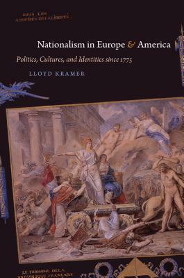 Nationalism in Europe & America: Politics, Cultures, and Identities Since 1775 by Lloyd S. Kramer