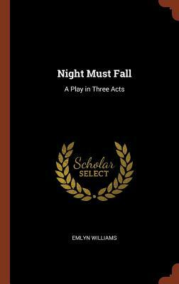 Night Must Fall: A Play in Three Acts by Emlyn Williams