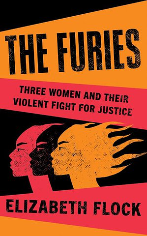 The Furies: Women, Vengeance, and Justice by Elizabeth Flock