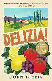 Delizia!: The Epic History of the Italians and Their Food by John Dickie