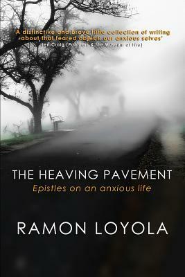 The Heaving Pavement: Epistles on an Anxious Life by Ramon Loyola