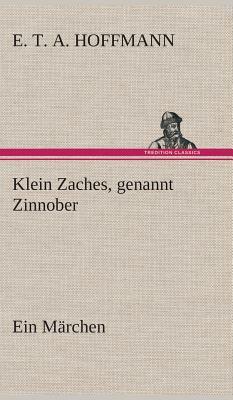 Klein Zaches, Genannt Zinnober Ein Märchen by E.T.A. Hoffmann