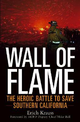 Wall of Flame: The Heroic Battle to Save Southern California by Erich Krauss