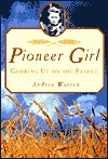 Pioneer Girl: Growing Up on the Prairie by Andrea Warren