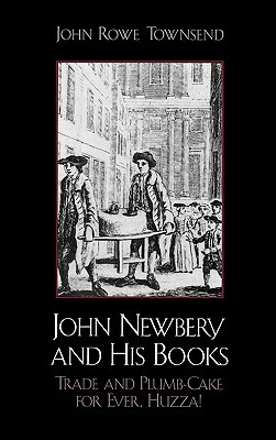 John Newbery and His Books: Trade and Plumb-Cake for Ever, Huzza! by John Rowe Townsend