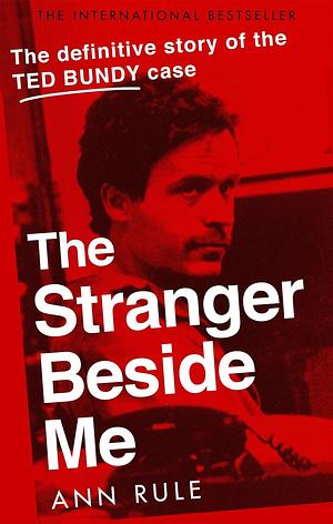 The Stranger Beside Me: The Definitive Story of the Ted Bundy Case by Ann Rule